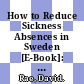 How to Reduce Sickness Absences in Sweden [E-Book]: Lessons from International Experience /