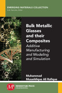 Bulk metallic glasses and their composites : additive manufacturing and modeling and simulation [E-Book] /