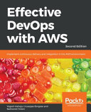 Effective DevOps with AWS : implement continuous delivery and integration in the AWS environment, second edition [E-Book] /