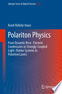 Polariton Physics [E-Book] : From Dynamic Bose-Einstein Condensates in Strongly‐Coupled Light-Matter Systems to Polariton Lasers /