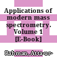 Applications of modern mass spectrometry. Volume 1 [E-Book] /