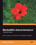 MediaWiki administrators tutorial guide : install, manage, and customize your mediaWiki installation /