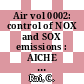 Air vol 0002: control of NOX and SOX emissions : AICHE meetings 1973 : Joint meeting of the American Institute of Chemical Engineers and the Canadian Society of Chemical Engineers 1973 : New-Orleans, LA, Detroit, MI, Philadelphia, PA, Vancouver, 1973.