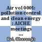 Air vol 0001: pollution control and clean energy : AICHE meetings 1973: technical papers : Joint meeting of the American Institute of Chemical Engineers and the Canadian Society of Chemical Engineers 1973: technical papers : New-Orleans, LA, Detroit, IL, Philadelphia, PA, Vancouver, 1973 / Charanjt Rai and Lloyd A. Spielman editors