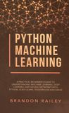 Python machine learning : a practical beginner's guide for understanding machine learning, deep learning and neural networks with Python, Scikit-Learn, TensorFlow and Keras /