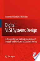 Digital VLSI Systems Design [E-Book] : A Design Manual for Implementation of Projects on FPGAs and ASICs Using Verilog /