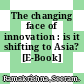 The changing face of innovation : is it shifting to Asia? [E-Book] /