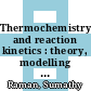 Thermochemistry and reaction kinetics : theory, modelling and experimental methods /