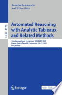 Automated Reasoning with Analytic Tableaux and Related Methods [E-Book] : 32nd International Conference, TABLEAUX 2023, Prague, Czech Republic, September 18-21, 2023, Proceedings /