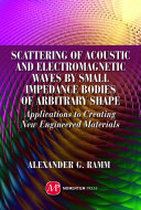 Scattering of acoustic and electromagnetic waves by small impedance bodies of arbitrary shapes : applications to creating new engineered materials [E-Book] /