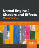 Unreal engine 4 shaders and effects cookbook : over 70 recipes for mastering post-processing effects and advanced shading techniques [E-Book] /