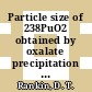 Particle size of 238PuO2 obtained by oxalate precipitation and calculation : for presentation at the joint meeting of the Nuclear and Basic Science Divisions of the American Ceramic Society Williamsburg, Virginia September 29 - October 2, 1974 [E-Book] /