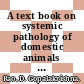 A text book on systemic pathology of domestic animals / [E-Book]