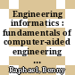 Engineering informatics : fundamentals of computer-aided engineering [E-Book] /