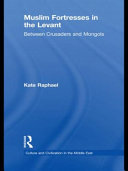 Muslim fortresses in the Levant : between crusaders and Mongols [E-Book] /