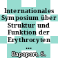 Internationales Symposium über Struktur und Funktion der Erythrocyten 0006 : Berlin, 19.08.70-22.08.70.