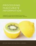 Processing inaccurate information : theoretical and applied perspectives from cognitive science and the educational sciences [E-Book] /