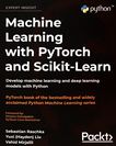 Machine learning with PyTorch and Scikit-Learn : develop machine learning and deep learning models with Python /