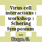 Virus cell interactions : workshop : Schering Symposium on Virus Cell Interactions : Berlin, 17.01.73-18.01.73.