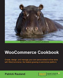 WooCommerce cookbook : create, design, and manage your own personalized online store with WooCommerce, the fastest growing e-commerce platform [E-Book] /