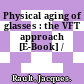 Physical aging of glasses : the VFT approach [E-Book] /