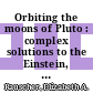 Orbiting the moons of Pluto : complex solutions to the Einstein, Maxwell, Schrödinger and Dirac equations [E-Book] /