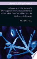 A Roadmap to the Successful Development and Commercialization of Microbial Pest Control Products for Control of Arthropods [E-Book] /
