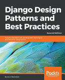 Django design patterns and best practices : industry standard Python web development techniques and solutions, 2nd edition [E-Book] /