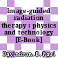 Image-guided radiation therapy : physics and technology [E-Book] /