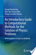 An Introductory Guide to Computational Methods for the Solution of Physics Problems [E-Book] : With Emphasis on Spectral Methods /