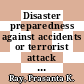 Disaster preparedness against accidents or terrorist attack (chemical/biological/radiological) / [E-Book]
