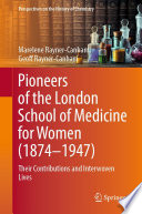 Pioneers of the London School of Medicine for Women (1874-1947) [E-Book] : Their Contributions and Interwoven Lives /