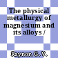 The physical metallurgy of magnesium and its alloys /