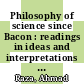 Philosophy of science since Bacon : readings in ideas and interpretations [E-Book] /