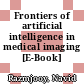 Frontiers of artificial intelligence in medical imaging [E-Book] /