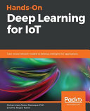 Hands-on deep learning for IoT : train neural network models to develop intelligent IoT applications [E-Book] /