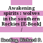 Awakening spirits : wolves in the southern Rockies [E-Book] /