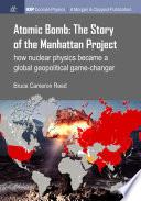 Atomic bomb : the story of the Manhattan Project ; how nuclear physics became a global geopolitical game-changer [E-Book] /
