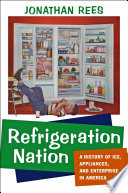 Refrigeration nation : a history of ice, appliances, and enterprise in America [E-Book] /