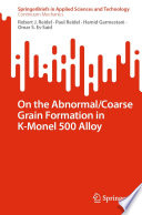 On the Abnormal/Coarse Grain Formation in K-Monel 500 Alloy [E-Book] /
