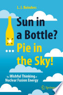 Sun in a Bottle?... Pie in the Sky! [E-Book] : The Wishful Thinking of Nuclear Fusion Energy /