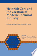 Heinrich Caro and the Creation of Modern Chemical Industry [E-Book] /