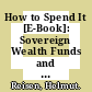 How to Spend It [E-Book]: Sovereign Wealth Funds and the Wealth of Nations /