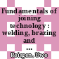 Fundamentals of joining technology : welding, brazing and adhesive bonding /