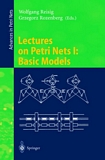 Lectures on Petri Nets I: Basic Models [E-Book] : Advances in Petri Nets /