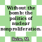 Without the bomb: the politics of nuclear nonproliferation.