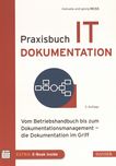 Praxisbuch IT-Dokumentation : vom Betriebshandbuch bis zum Dokumentationsmanagement - die Dokumentation im Griff /