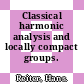 Classical harmonic analysis and locally compact groups.