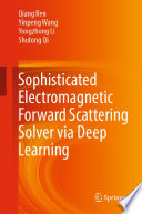 Sophisticated Electromagnetic Forward Scattering Solver via Deep Learning [E-Book] /