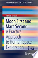 Moon First and Mars Second [E-Book] : A Practical Approach to Human Space Exploration /